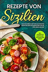 E-Book (epub) Rezepte von Sizilien: Das Kochbuch mit den leckersten Rezepten der sizilianischen Küche für jeden Anlass - inkl. Fingerfood Rezepte und sizilianischem Gebäck von Giulia Lehmann