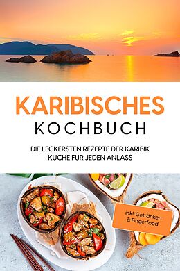 E-Book (epub) Karibisches Kochbuch: Die leckersten Rezepte der Karibik Küche für jeden Anlass - inkl. Getränken & Fingerfood von Lorena Koppelkamp