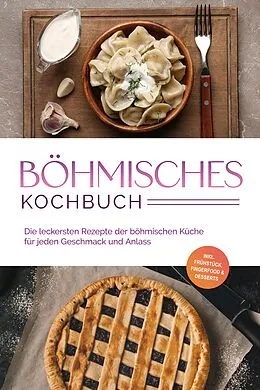 E-Book (epub) Böhmisches Kochbuch: Die leckersten Rezepte der böhmischen Küche für jeden Geschmack und Anlass - inkl. Frühstück, Fingerfood & Desserts von Christina Novak