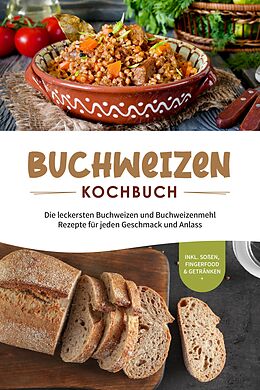 E-Book (epub) Buchweizen Kochbuch: Die leckersten Buchweizen und Buchweizenmehl Rezepte für jeden Geschmack und Anlass - inkl. Soßen, Fingerfood & Getränken von Luisa Hofinga