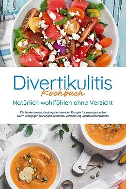 E-Book (epub) Divertikulitis Kochbuch - Natürlich wohlfühlen ohne Verzicht: Die leckersten entzündungshemmenden Rezepte für einen gesunden Darm und gegen Blähungen, Durchfall, Verstopfung und Bauchschmerzen von Christina Gensch