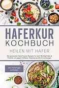 E-Book (epub) Haferkur Kochbuch - Heilen mit Hafer: Die leckersten Haferflocken Rezepte für mehr Wohlbefinden & Vitalität und gegen Fettleber, Diabetes & stille Entzündungen - inkl. Hafertage Leitfaden von Sebastian Korporal