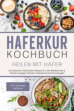 E-Book (epub) Haferkur Kochbuch - Heilen mit Hafer: Die leckersten Haferflocken Rezepte für mehr Wohlbefinden & Vitalität und gegen Fettleber, Diabetes & stille Entzündungen - inkl. Hafertage Leitfaden von Sebastian Korporal