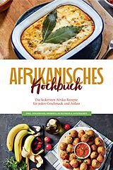 E-Book (epub) Afrikanisches Kochbuch: Die leckersten Afrika Rezepte für jeden Geschmack und Anlass - inkl. Fingerfood, Desserts, Getränken & Aufstrichen von Rebecca Danai