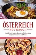 E-Book (epub) Österreich Kochbuch: Die leckersten Rezepte der österreichischen Küche für jeden Geschmack und Anlass | inkl. Aufstrichen, Fingerfood, Desserts & Getränken von Isabella Huber
