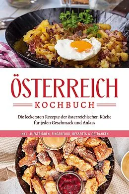 E-Book (epub) Österreich Kochbuch: Die leckersten Rezepte der österreichischen Küche für jeden Geschmack und Anlass | inkl. Aufstrichen, Fingerfood, Desserts & Getränken von Isabella Huber