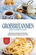 E-Book (epub) Großbritannien Kochbuch: Die leckersten Rezepte der britischen Küche für jeden Geschmack und Anlass | inkl. Aufstrichen, Fingerfood, Desserts & Getränken von Charlotte Davis