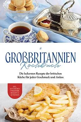 E-Book (epub) Großbritannien Kochbuch: Die leckersten Rezepte der britischen Küche für jeden Geschmack und Anlass | inkl. Aufstrichen, Fingerfood, Desserts & Getränken von Charlotte Davis