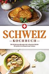 E-Book (epub) Schweiz Kochbuch: Die leckersten Rezepte der schweizer Küche für jeden Geschmack und Anlass - inkl. Brotrezepten, Fingerfood & Desserts von Ann-Sophie Pfister