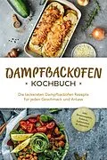 E-Book (epub) Dampfbackofen Kochbuch: Die leckersten Dampfbackofen Rezepte für jeden Geschmack und Anlass - inkl. Brotrezepten, Salaten, Aufstrichen & Desserts von Magdalena Konrads