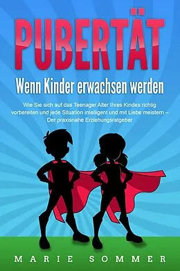 E-Book (epub) PUBERTÄT - Wenn Kinder erwachsen werden: Wie Sie sich auf das Teenager Alter Ihres Kindes richtig vorbereiten und jede Situation intelligent und mit Liebe meistern - Der praxisnahe Erziehungsratgeber von Marie Sommer