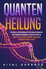 E-Book (epub) QUANTENHEILUNG: Das Buch zur Selbstheilung. Wie Sie diverse Schmerzen und Krankheiten bekämpfen. Schritt für Schritt zu einem Leben mit mehr Gesundheit, Entspannung und Glück für Körper & Geist von Vital Experts
