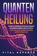 E-Book (epub) QUANTENHEILUNG: Das Buch zur Selbstheilung. Wie Sie diverse Schmerzen und Krankheiten bekämpfen. Schritt für Schritt zu einem Leben mit mehr Gesundheit, Entspannung und Glück für Körper & Geist von Vital Experts