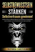 E-Book (epub) SELBSTBEWUSSTSEIN STÄRKEN - Selbstvertrauen gewinnen!: Wie Sie mit Hilfe von effektiven Methoden Ihre Ausstrahlung und Körpersprache enorm verbessern und Ihre Persönlichkeit auf ein neues Level heben von Victoria Lakefield