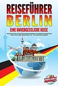 E-Book (epub) REISEFÜHRER BERLIN - Eine unvergessliche Reise: Erkunden Sie alle Traumorte und Sehenswürdigkeiten und erleben Sie kulinarisches Essen, Action, Spaß, Entspannung, uvm. - Der praxisnahe Reiseguide von Travel World