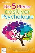 E-Book (epub) Die 5 Pfeiler positiver Psychologie: Wie Sie sich ab sofort von den Fesseln negativer Gedanken befreien, eiserne Resilienz trainieren und zu einem Leben voller Glück finden (inkl. Übungen &amp; Workbook) von Mia Rubin