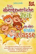 E-Book (epub) Die abenteuerliche Zeit in der ersten Klasse: Ein magisches Kinderbuch mit inspirierenden Geschichten über Freundschaft, Dankbarkeit und Achtsamkeit - Perfekt geeignet als Erstlesebuch und Vorlesebuch von Julia Linde
