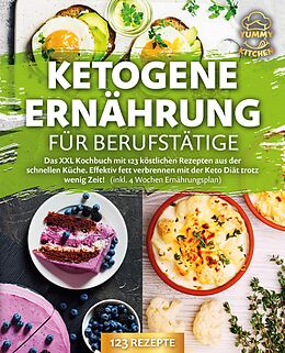 E-Book (epub) Ketogene Ernährung für Berufstätige: Das XXL Kochbuch mit 123 köstlichen Rezepten aus der schnellen Küche. Effektiv Fett verbrennen mit der Keto Diät trotz wenig Zeit! (inkl. 4 Wochen Ernährungsplan) von Yummy Kitchen