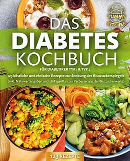 E-Book (epub) Das Diabetes Kochbuch für Diabetiker Typ 1 & Typ 2: 123 köstliche und einfache Rezepte zur Senkung des Blutzuckerspiegels (inkl. Nährwertangaben und 28-Tage-Plan zur Verbesserung der Blutzuckerwerte) von Yummy Kitchen