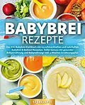 E-Book (epub) Babybrei Rezepte: Das XXL Babybrei Kochbuch mit 123 schmackhaften und nahrhaften Babybrei &amp; Beikost Rezepten. Voller Genuss mit gesunder Babyernährung und Babynahrung! Inkl. 4 Wochen Ernährungsplan von Yummy Kitchen