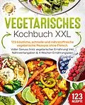 E-Book (epub) Vegetarisches Kochbuch XXL: 123 köstliche, schnelle und nährstoffreiche vegetarische Rezepte ohne Fleisch. Voller Genuss trotz vegetarischer Ernährung! Inkl. Nährwertangaben &amp; 4 Wochen Ernährungsplan von Food Stars