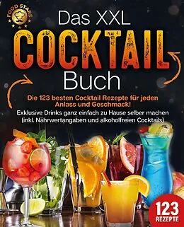 E-Book (epub) Das XXL Cocktail Buch: Die 123 besten Cocktail Rezepte für jeden Anlass und Geschmack! Exklusive Drinks ganz einfach zu Hause selber machen (inkl. Nährwertangaben und alkoholfreien Cocktails) von Food Stars