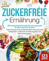 E-Book (epub) Zuckerfreie Ernährung - 123 zuckerfreie Rezepte für eine gesunde Ernährung ohne Zucker: Voller Genuss trotz zuckerfreiem leben! Inkl. Gesunde Süßigkeiten, 4 Wochen Ernährungsplan und Nährwertangaben von Kitchen King