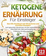 E-Book (epub) Ketogene Ernährung für Einsteiger: Das XXL Kochbuch mit 123 leckeren und schnellen Rezepten zum gesunden Abnehmen mit der supereffektiven Keto Diät! Inkl. Nährwertangaben und 4 Wochen Ernährungsplan von Kitchen King