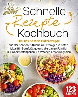 E-Book (epub) Schnelle Rezepte Kochbuch: Die 123 besten Blitzrezepte aus der schnellen Küche mit wenig Zutaten. Ideal für Berufstätige und die ganze Familie! Inkl. Nährwertangaben + 4 Wochen Ernährungsplan von Kitchen King