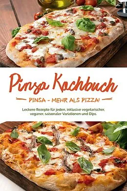 E-Book (epub) Pinsa Kochbuch: Pinsa - mehr als Pizza! Leckere Rezepte für jeden, inklusive vegetarischer, veganer, saisonaler Variationen und Dips von Francesco Russo