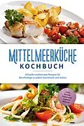 E-Book (epub) Mittelmeerküche Kochbuch: Schnelle mediterrane Rezepte für Berufstätige zu jedem Geschmack und Anlass - inkl. Snacks, Salate und veganer Rezepte von Birte Steinbacher