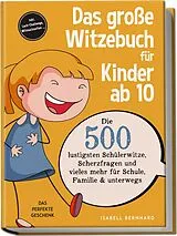 Kartonierter Einband Das große Witzebuch für Kinder ab 10: Die 500 lustigsten Schülerwitze, Scherzfragen und vieles mehr für Schule, Familie & unterwegs Das perfekte Geschenk inkl. Lach-Challenge, Mitmachseiten ... von Isabell Bernhard