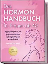 Kartonierter Einband Das Hormon Handbuch für Frauen ab 40: Bewährte Methoden für eine stabile Hormonbalance in den Wechseljahren und gegen PMS, Gewichtszunahme, Hitzewallungen, Ängste & Schlafstörungen - inkl. Rezepten von Sabrina Vosskamp