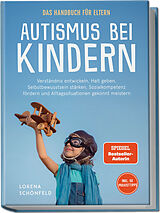 Kartonierter Einband Autismus bei Kindern - Das Handbuch für Eltern: Verständnis entwickeln, Halt geben, Selbstbewusstsein stärken, Sozialkompetenz fördern und Alltagssituationen gekonnt meistern - inkl. 50 Praxistipps von Lorena Schönfeld