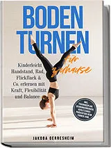 Kartonierter Einband Bodenturnen für zuhause: Kinderleicht Handstand, Rad, Flickflack & Co. erlernen mit Kraft, Flexibilität und Balance - inkl. Trainingsplan, Dehnungsübungen, Verletzungs-Prävention beim Turnen uvm. von Jakoba Gerresheim