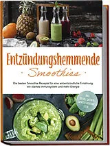 Kartonierter Einband Entzündungshemmende Smoothies: Die besten Smoothie Rezepte für eine antientzündliche Ernährung, ein starkes Immunsystem und mehr Energie - inkl. Detox-, grüner-, Gemüse-Smoothies u.v.m. von Judith Hollmann