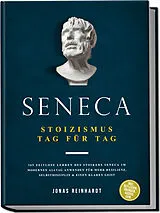Kartonierter Einband Seneca - Stoizismus Tag für Tag: 365 zeitlose Lehren des Stoikers Seneca im modernen Alltag anwenden für mehr Resilienz, Selbstdisziplin & einen klaren Geist - inkl. Reflexion, Übungen, Audios uvm. von Jonas Reinhardt
