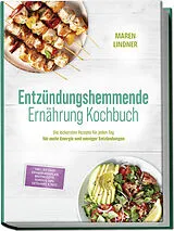 Kartonierter Einband Entzündungshemmende Ernährung Kochbuch: Die leckersten Rezepte für jeden Tag  für mehr Energie und weniger Entzündungen  inkl. 30-Tage-Ernährungsplan, Brotrezepte, Soßen & Dips, Getränke & Tees von Maren Lindner