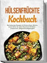 Kartonierter Einband Hülsenfrüchte Kochbuch: Die leckersten Rezepte mit Kichererbsen, Bohnen, Linsen & Co. für jeden Geschmack & Anlass proteinreich, sättigend & alltagstauglich inkl. Frühstück, Fermenten, Süßspeisen uvm. von Claudia Hollmann