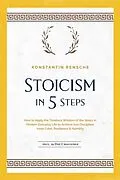 E-Book (epub) Stoicism in 5 Steps: How to Apply the Timeless Wisdom of the Stoics in Modern Everyday Life to Achieve Iron Discipline, Inner Calm, Resilience &amp; Humility | incl. a 28-Day Challenge von Konstantin Rensche