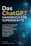 E-Book (epub) Das ChatGPT Handbuch für Superkräfte: ChatGPT als Chance! Die wichtigsten PROMPTS für automatische Kundenkommunikation, Textgenerierung, Kunst, Marketing, Datenanalyse und personalisierte Interaktion von Stefan Wagenscheidt