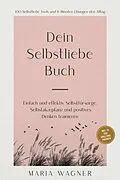 E-Book (epub) Dein Selbstliebe Buch: 100 Selbstliebe Tools und 6 Minuten Übungen den Alltag | Einfach und effektiv Selbstfürsorge, Selbstakzeptanz und positives Denken trainieren - inkl. 30 Tage Challenge, Tagebuch von Maria Wagner