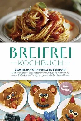 E-Book (epub) Breifrei Kochbuch: Gesunde Häppchen für kleine Entdecker - Die besten Breifrei Baby Rezepte von Frühstück bis Nachtisch für eine sanfte Beikosteinführung und genussvolle Familienmahlzeiten - inkl. Snacks von Sophie Lange
