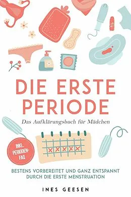 E-Book (epub) Die erste Periode - Das Aufklärungsbuch für Mädchen: Bestens vorbereitet und ganz entspannt durch die erste Menstruation - inkl. Perioden-FAQ von Ines Geesen