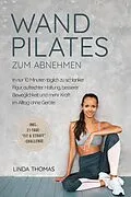 E-Book (epub) Express Wandpilates zum Abnehmen: In nur 10 Minuten täglich zu schlanker Figur, aufrechter Haltung, besserer Beweglichkeit und mehr Kraft im Alltag ohne Geräte -inkl. 21-Tage-'Fit & Straff'-Challenge von Linda Thomas