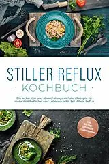E-Book (epub) Stiller Reflux Kochbuch: Die leckersten und abwechslungsreichsten Rezepte für mehr Wohlbefinden und Lebensqualität bei stillem Reflux - inkl. 30-Tage-Soforthilfe-Ernährungsplan von Veronika Eichenauer