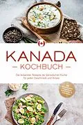 E-Book (epub) Kanada Kochbuch: Die leckersten Rezepte der kanadischen Küche für jeden Geschmack und Anlass - inkl. Brotrezepten, Fingerfood, Aufstrichen &amp; Getränken von Claudia Pitre