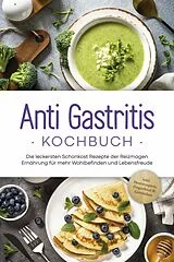 E-Book (epub) Anti Gastritis Kochbuch: Die leckersten Schonkost Rezepte der Reizmagen Ernährung für mehr Wohlbefinden und Lebensfreude - inkl. Brotrezepten, Fingerfood & Getränken von Claudia Schilling