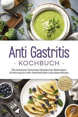 E-Book (epub) Anti Gastritis Kochbuch: Die leckersten Schonkost Rezepte der Reizmagen Ernährung für mehr Wohlbefinden und Lebensfreude - inkl. Brotrezepten, Fingerfood & Getränken von Claudia Schilling
