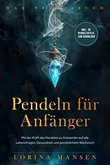 E-Book (epub) Pendeln für Anfänger - Das Praxisbuch: Mit der Kraft des Pendelns zu Antworten auf alle Lebensfragen, Gesundheit und persönlichem Wachstum - inkl. 30 Pendeltafeln zum Download von Lorina Mansen